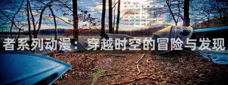 lovestage漫画免费阅读：者系列动漫：穿越时空的冒险与发现