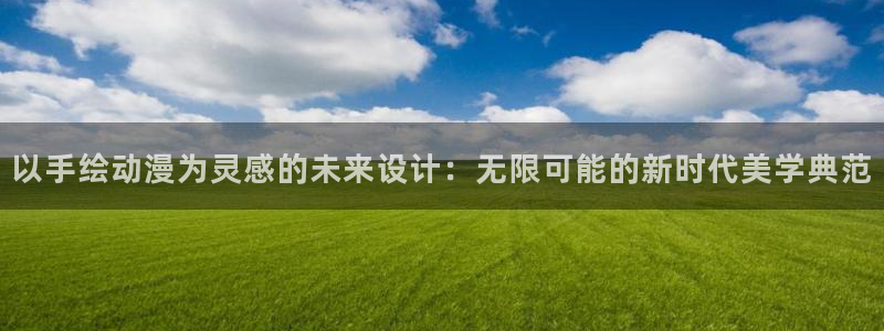 age动漫官网网址：以手绘动漫为灵感的未来设计：无限可能的新时代美学典范