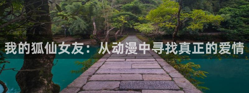 lovestage漫画免费阅读：我的狐仙女友：从动漫中寻找真正的爱情