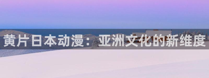 age动漫樱花：黄片日本动漫：亚洲文化的新维度