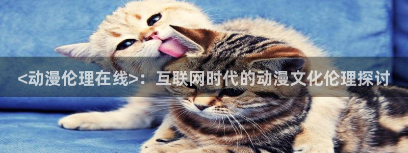 lovestage漫画免费阅读：<动漫伦理在线>：互联网时代的动漫文化伦理探讨